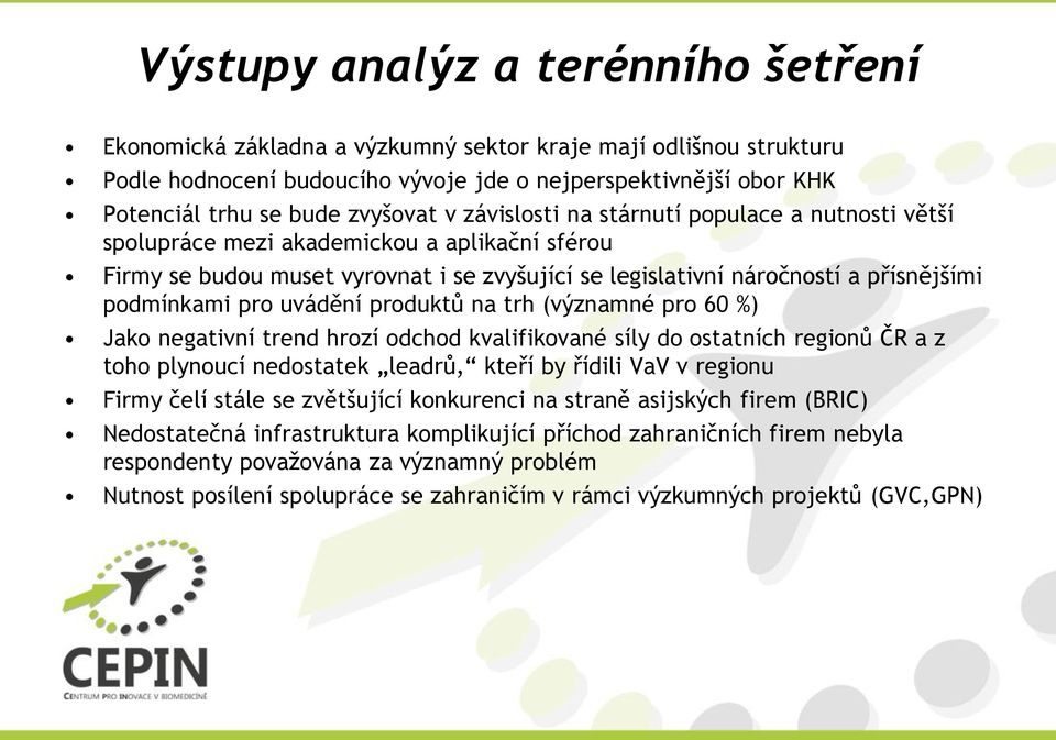 podmínkami pro uvádění produktů na trh (významné pro 60 %) Jako negativní trend hrozí odchod kvalifikované síly do ostatních regionů ČR a z toho plynoucí nedostatek leadrů, kteří by řídili VaV v