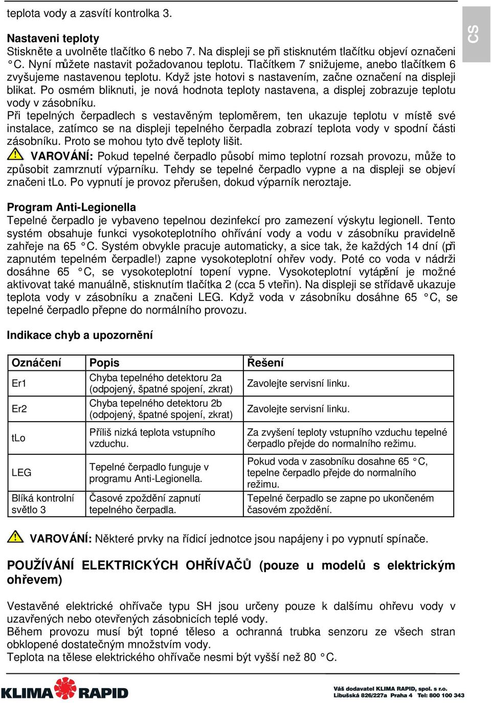 Po osmém bliknuti, je nová hodnota teploty nastavena, a displej zobrazuje teplotu vody v zásobníku.