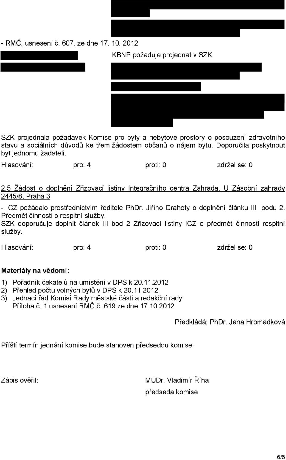 5 Žádost o doplnění Zřizovací listiny Integračního centra Zahrada, U Zásobní zahrady 2445/8, Praha 3 - ICZ požádalo prostřednictvím ředitele PhDr. Jiřího Drahoty o doplnění článku III bodu 2.