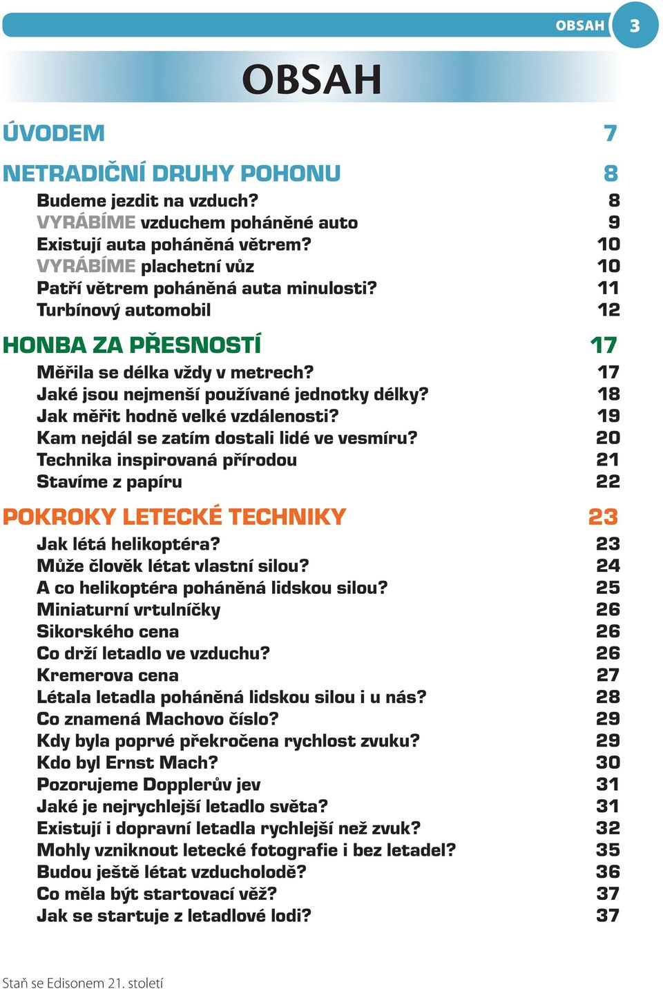 18 Jak měřit hodně velké vzdálenosti? 19 Kam nejdál se zatím dostali lidé ve vesmíru? 20 Technika inspirovaná přírodou 21 Stavíme z papíru 22 POKROKY LETECKÉ TECHNIKY 23 Jak létá helikoptéra?