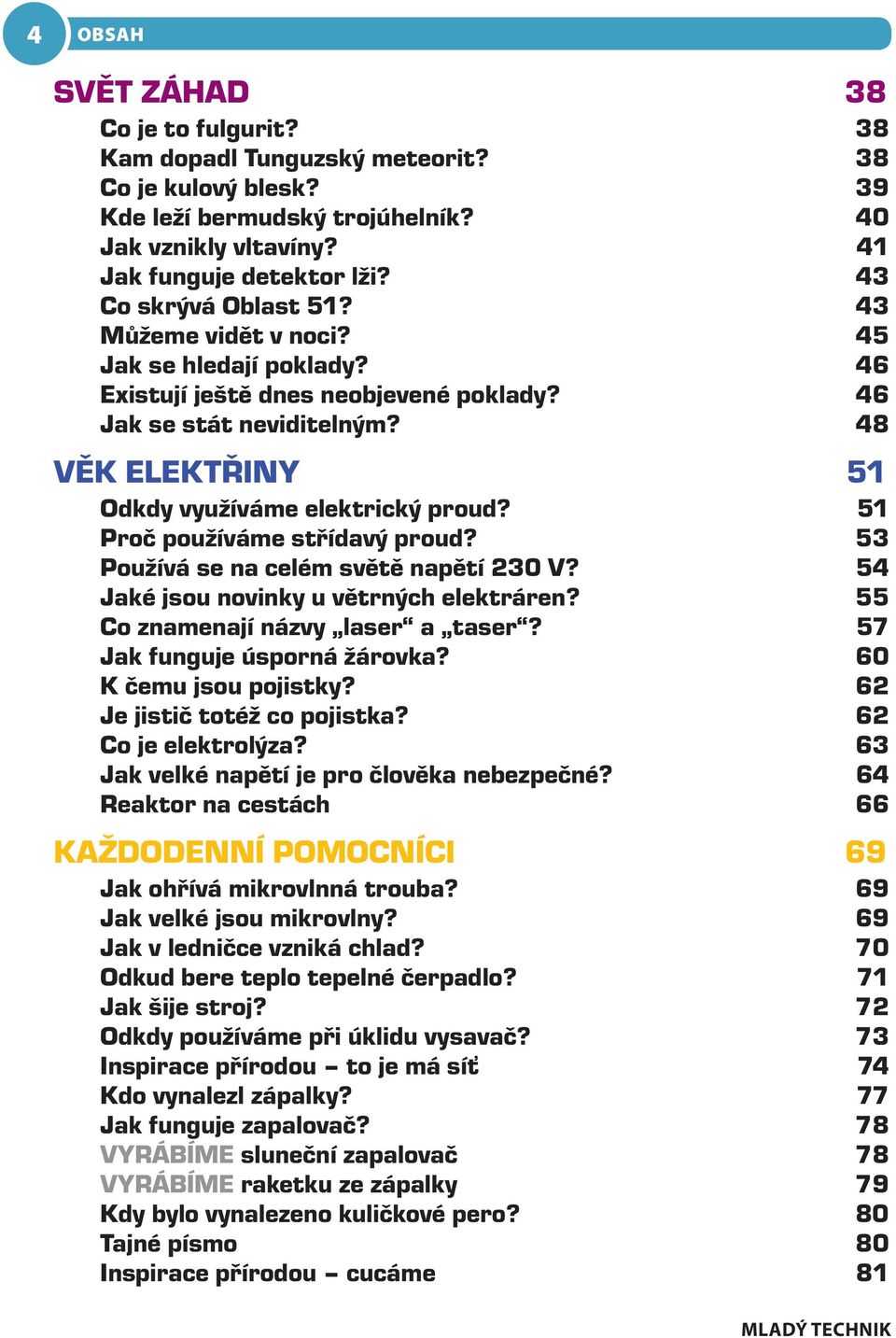 51 Proč používáme střídavý proud? 53 Používá se na celém světě napětí 230 V? 54 Jaké jsou novinky u větrných elektráren? 55 Co znamenají názvy laser a taser? 57 Jak funguje úsporná žárovka?