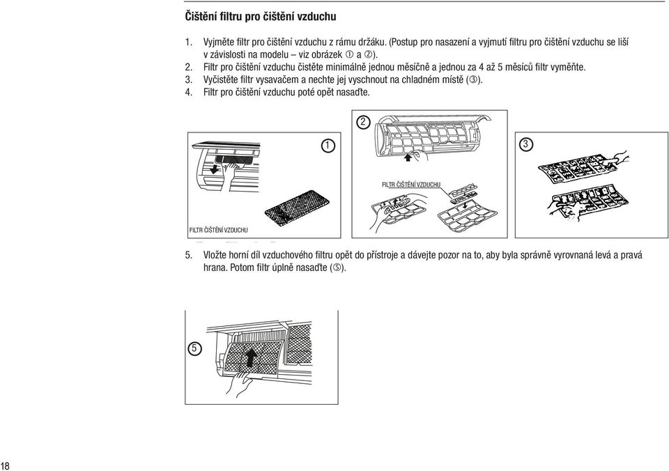 Filtr pro čištění vzduchu čistěte minimálně jednou měsíčně a jednou za 4 až 5 měsíců filtr vyměňte.