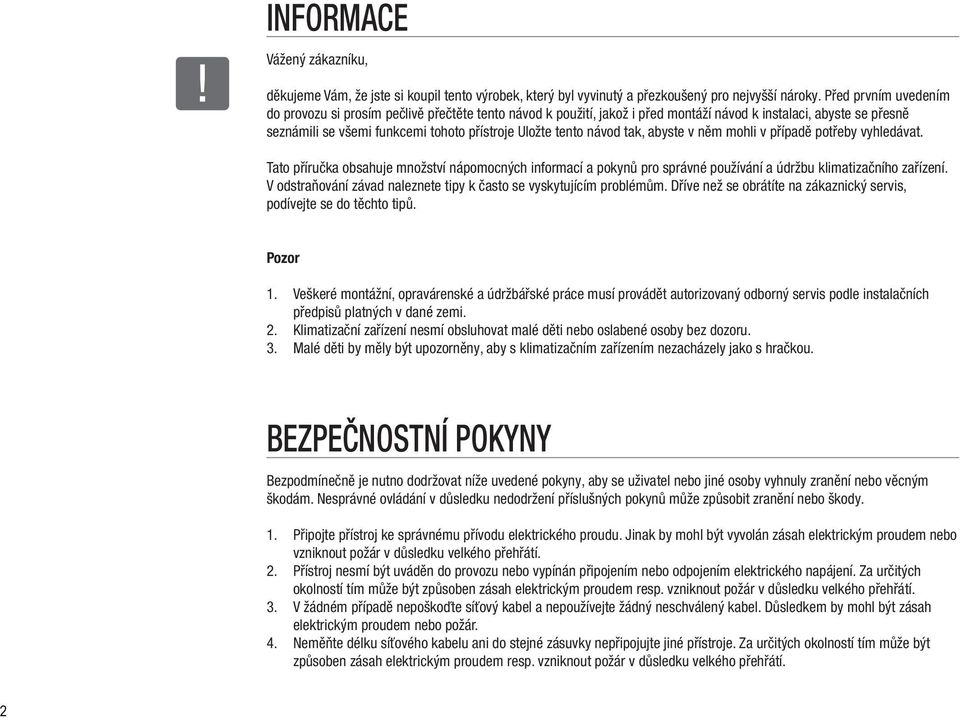 návod tak, abyste v něm mohli v případě potřeby vyhledávat. Tato příručka obsahuje množství nápomocných informací a pokynů pro správné používání a údržbu klimatizačního zařízení.