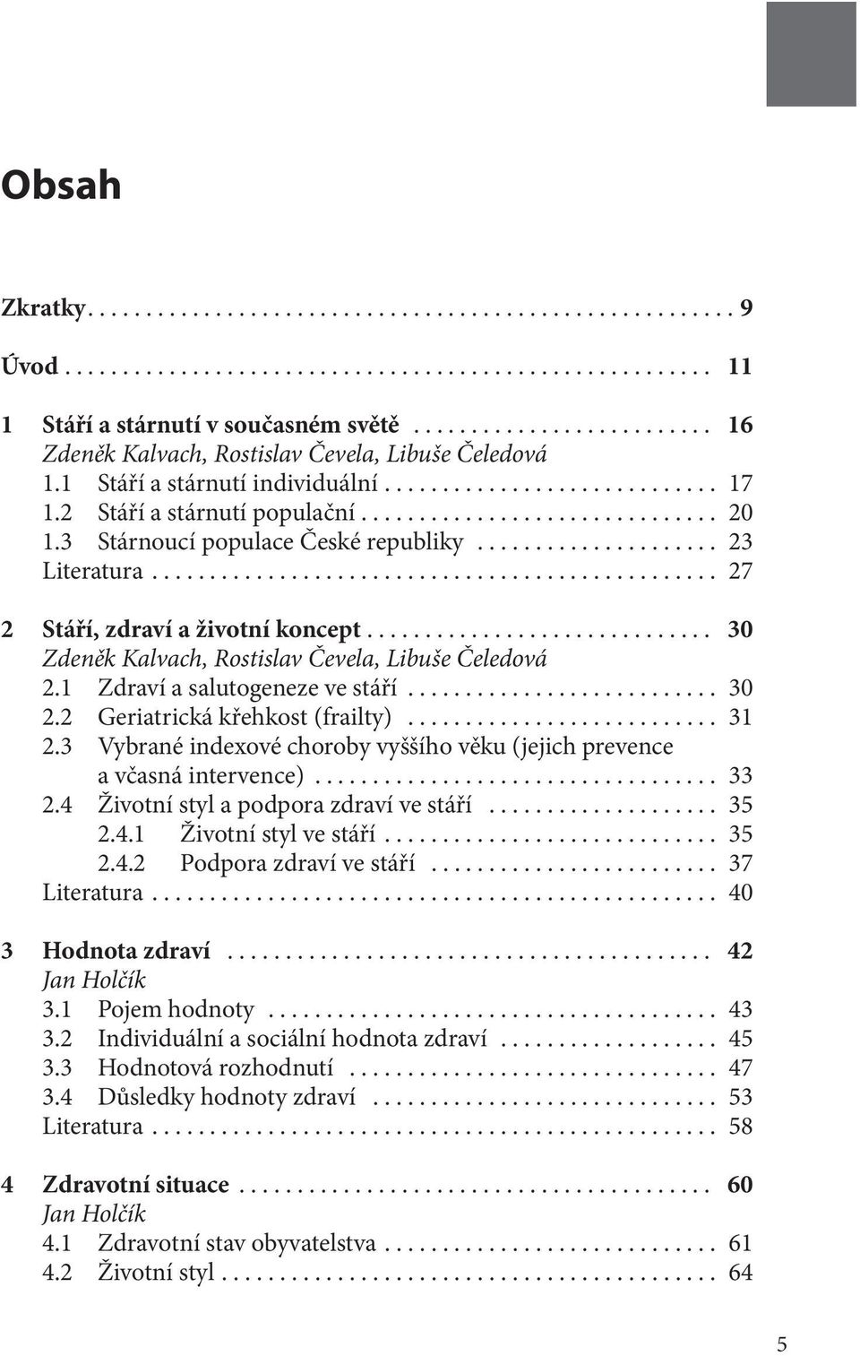 2 Geriatrická křehkost (frailty)... 31 2.3 Vybrané indexové choroby vyššího věku (jejich prevence a včasná intervence)... 33 2.4 Životní styl a podpora zdraví ve stáří... 35 2.4.1 Životní styl ve stáří.