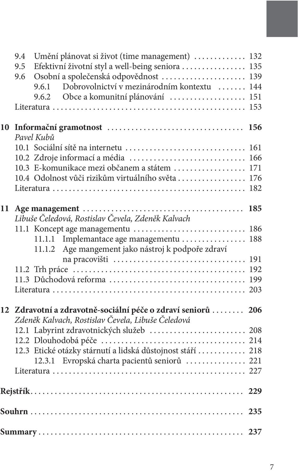 3 E-komunikace mezi občanem a státem... 171 10.4 Odolnost vůči rizikům virtuálního světa................. 176 Literatura... 182 11 Age management.