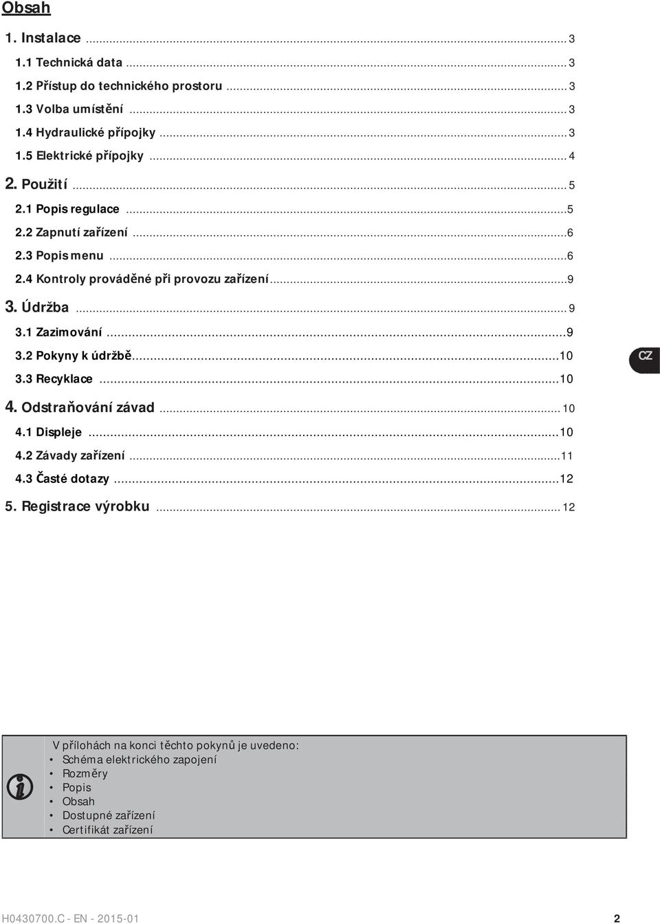 ..9 3.2 Pokyny k údržb...10 CZ 3.3 Recyklace...10 4. Odstra ování závad... 10 4.1 Displeje...10 4.2 Závady za ízení...11 4.3 asté dotazy...12 5. Registrace výrobku.