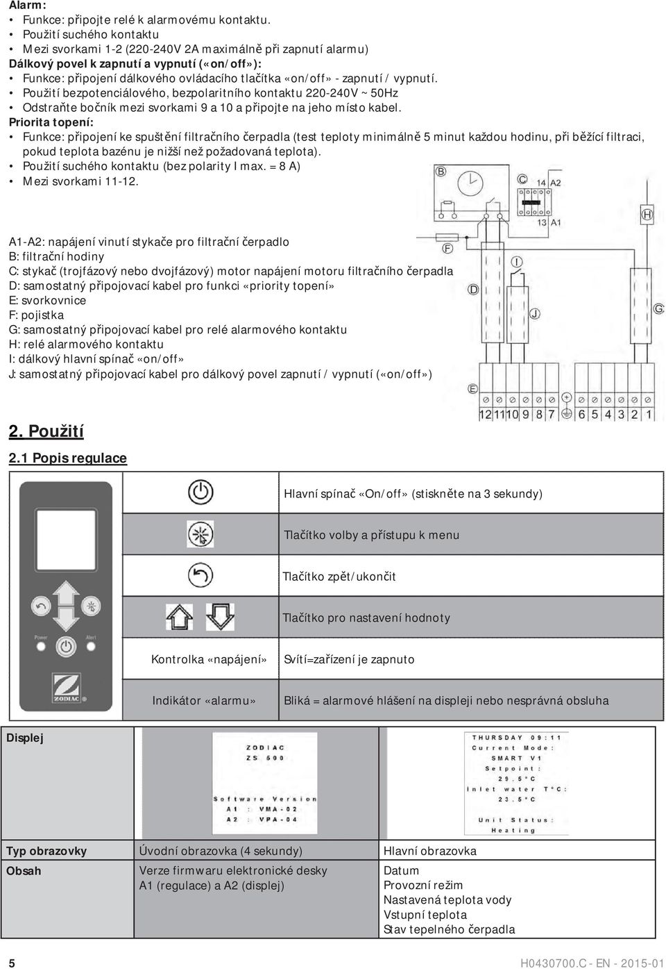 vypnutí. Použití bezpotenciálového, bezpolaritního kontaktu 220-240V ~ 50Hz Odstra te bo ník mezi svorkami 9 a 10 a p ipojte na jeho místo kabel.