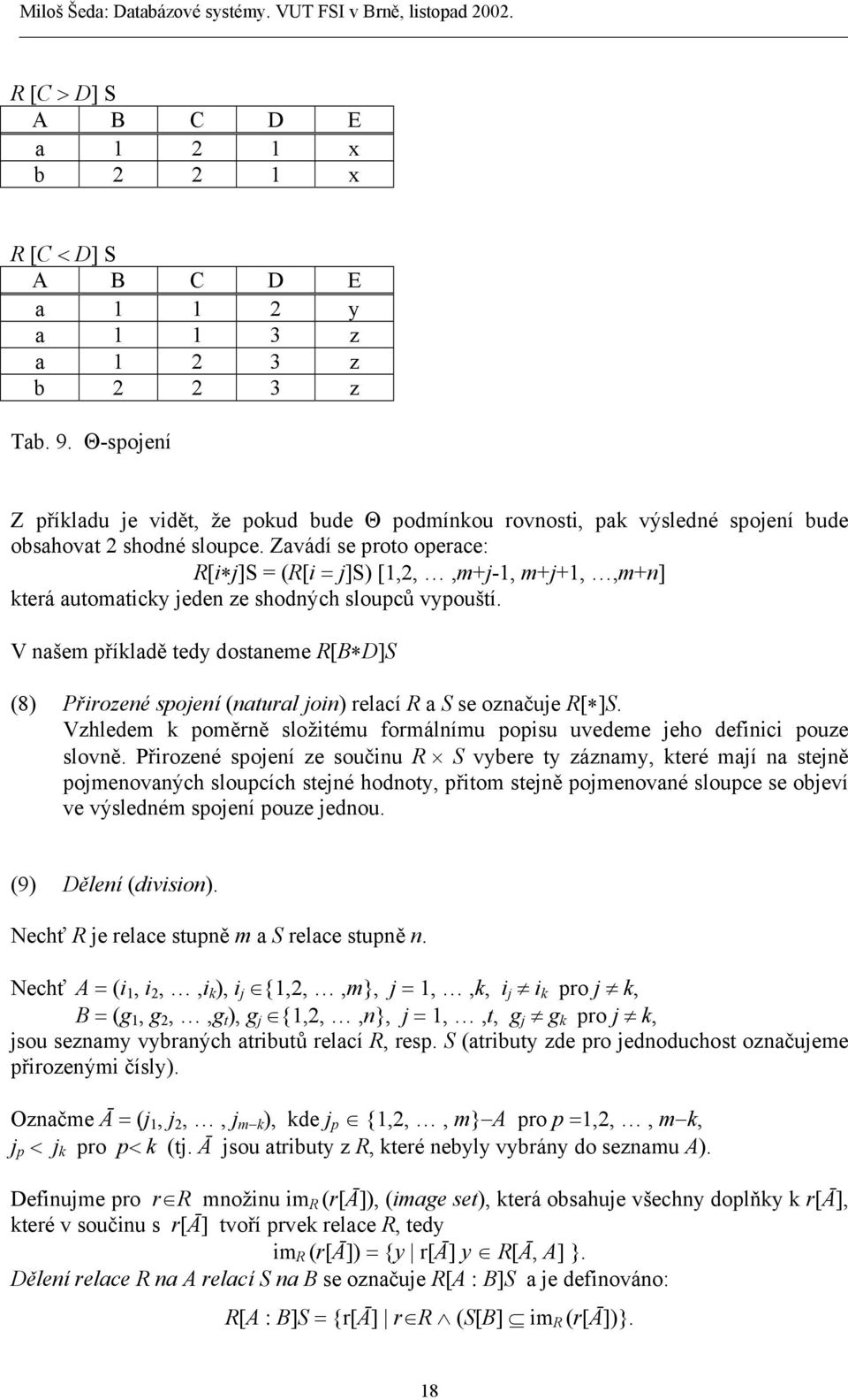 Zavádí se proto operace: R[i j]s = (R[i = j]s) [1,2,,m+j-1, m+j+1,,m+n] která automaticky jeden ze shodných sloupců vypouští.