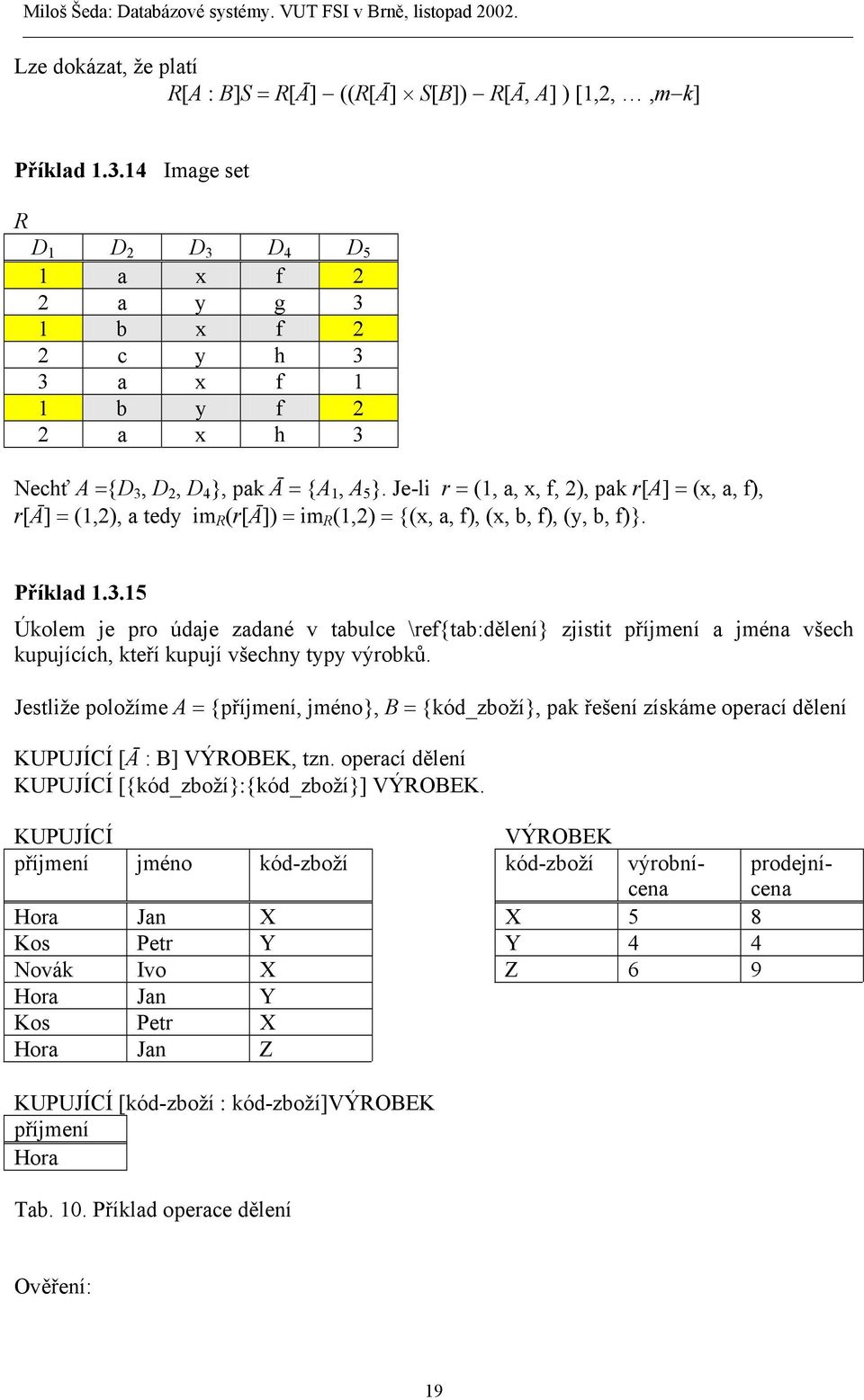 Je-li r = (1, a, x, f, 2), pak r[a] = (x, a, f), r[ā] = (1,2), a tedy im R (r[ā]) = im R (1,2) = {(x, a, f), (x, b, f), (y, b, f)}. Příklad 1.3.