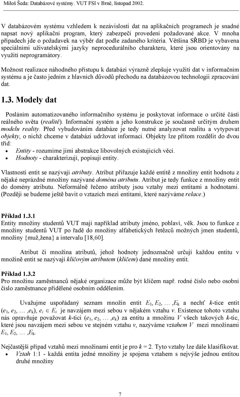 Většina SŘBD je vybavena speciálními uživatelskými jazyky neprocedurálního charakteru, které jsou orientovány na využití neprogramátory.