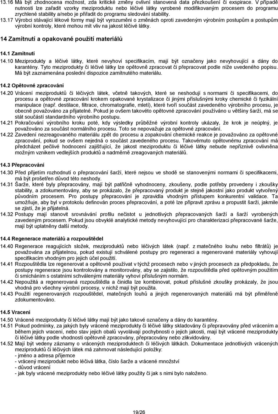 17 Výrobci stávající lékové formy mají být vyrozuměni o změnách oproti zavedeným výrobním postupům a postupům výrobní kontroly, které mohou mít vliv na jakost léčivé látky.