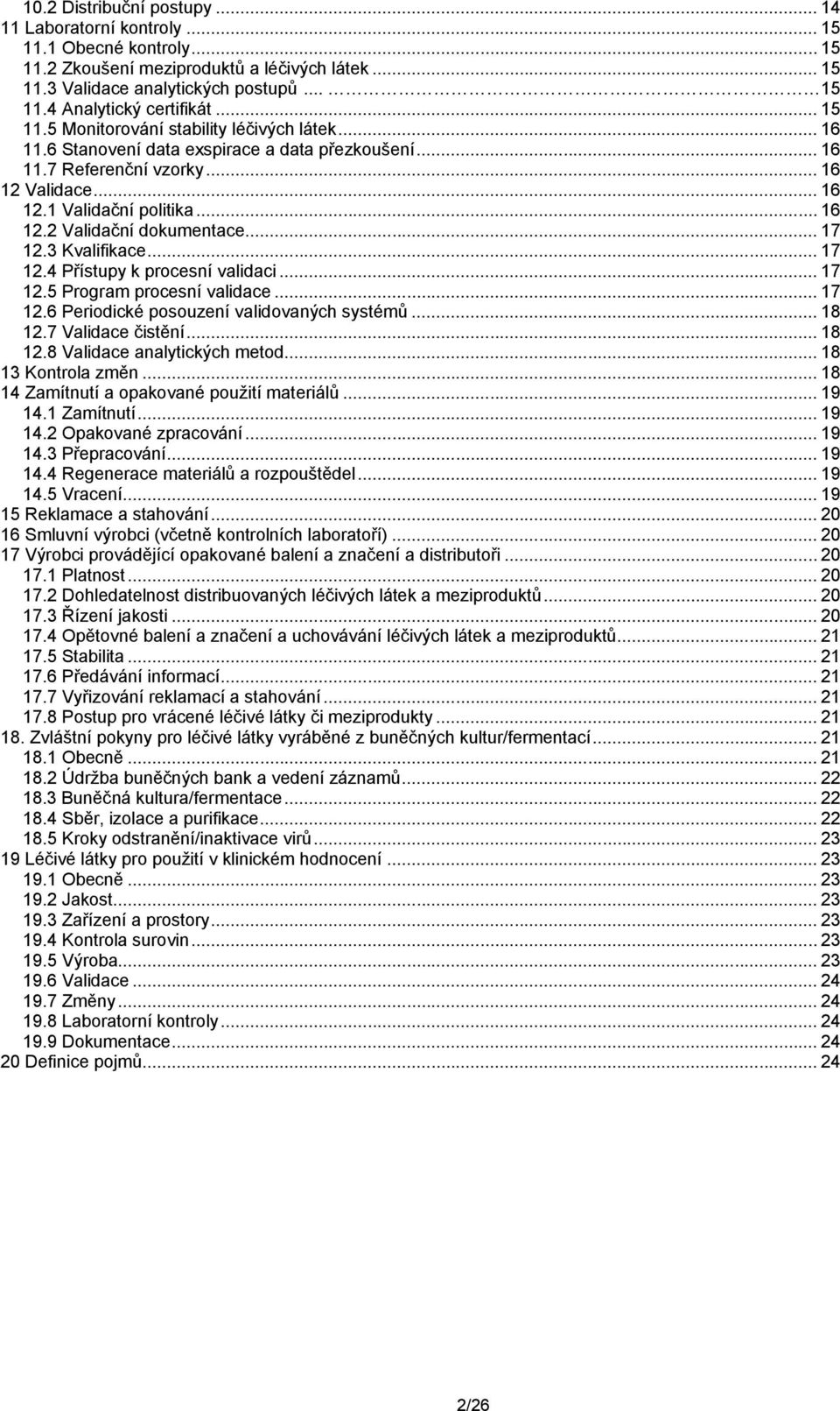 .. 17 12.3 Kvalifikace... 17 12.4 Přístupy k procesní validaci... 17 12.5 Program procesní validace... 17 12.6 Periodické posouzení validovaných systémů... 18 12.7 Validace čistění... 18 12.8 Validace analytických metod.