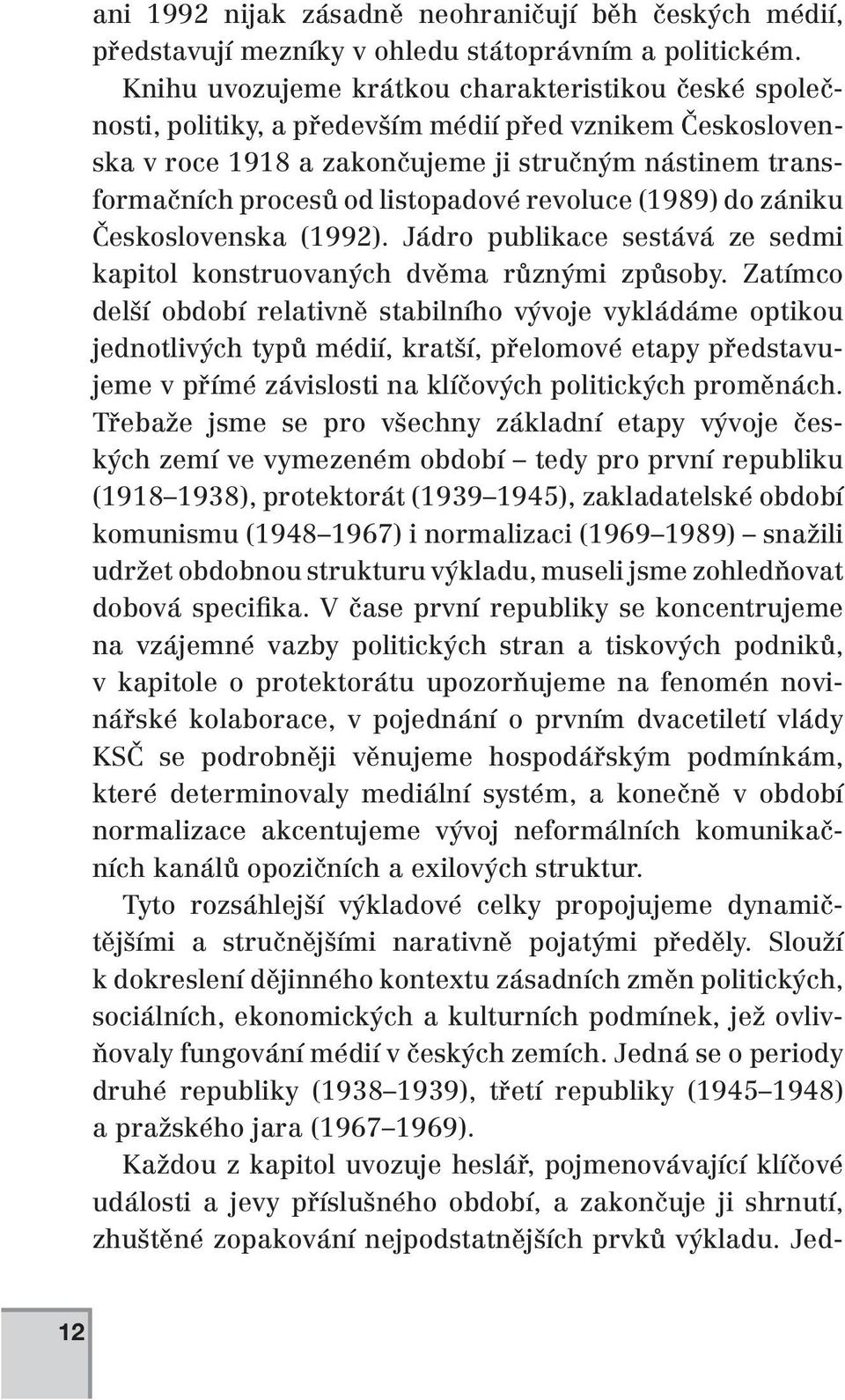 listopadové revoluce (1989) do zániku Československa (1992). Jádro publikace sestává ze sedmi kapitol konstruovaných dvěma různými způsoby.