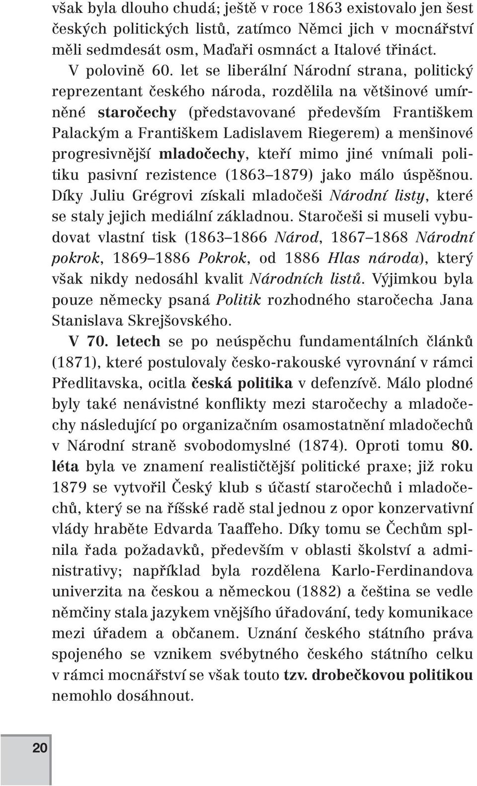 menšinové progresivnější mladočechy, kteří mimo jiné vnímali politiku pasivní rezistence (1863 1879) jako málo úspěšnou.