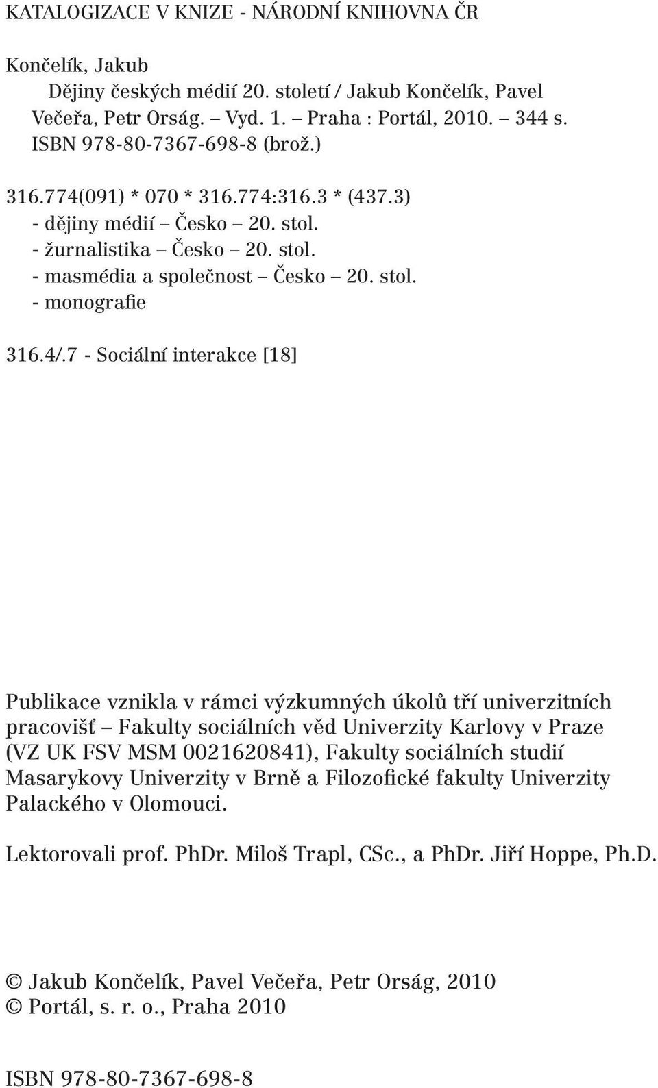 7 - Sociální interakce [18] Publikace vznikla v rámci výzkumných úkolů tří univerzitních pracovišť Fakulty sociálních věd Univerzity Karlovy v Praze (VZ UK FSV MSM 0021620841), Fakulty sociálních