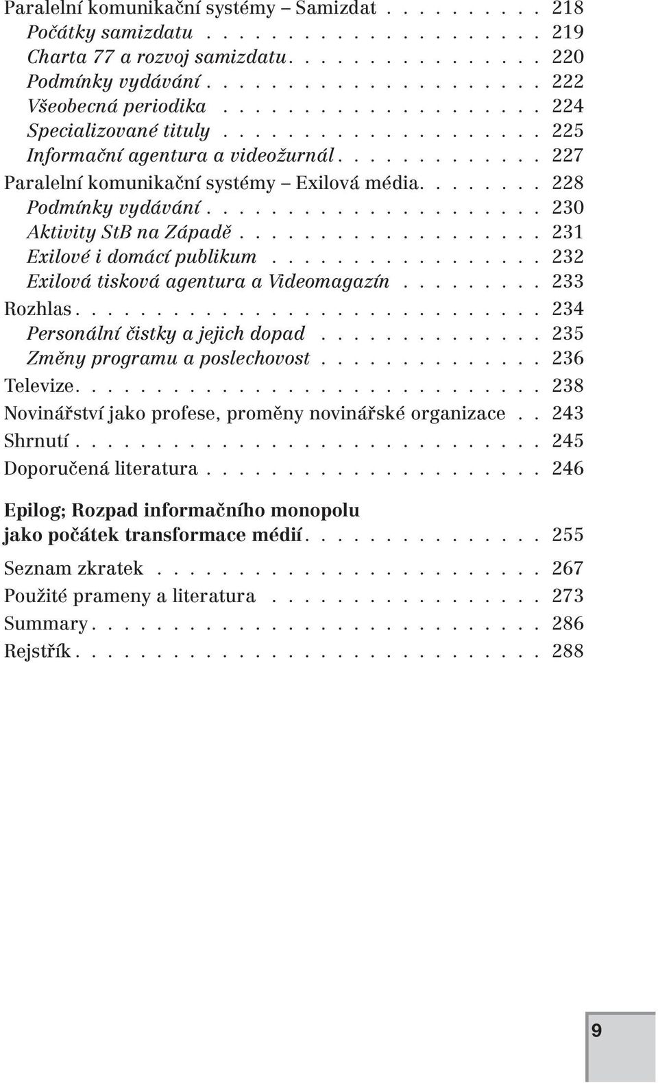 .................... 230 Aktivity StB na Západě................... 231 Exilové i domácí publikum................. 232 Exilová tisková agentura a Videomagazín......... 233 Rozhlas.