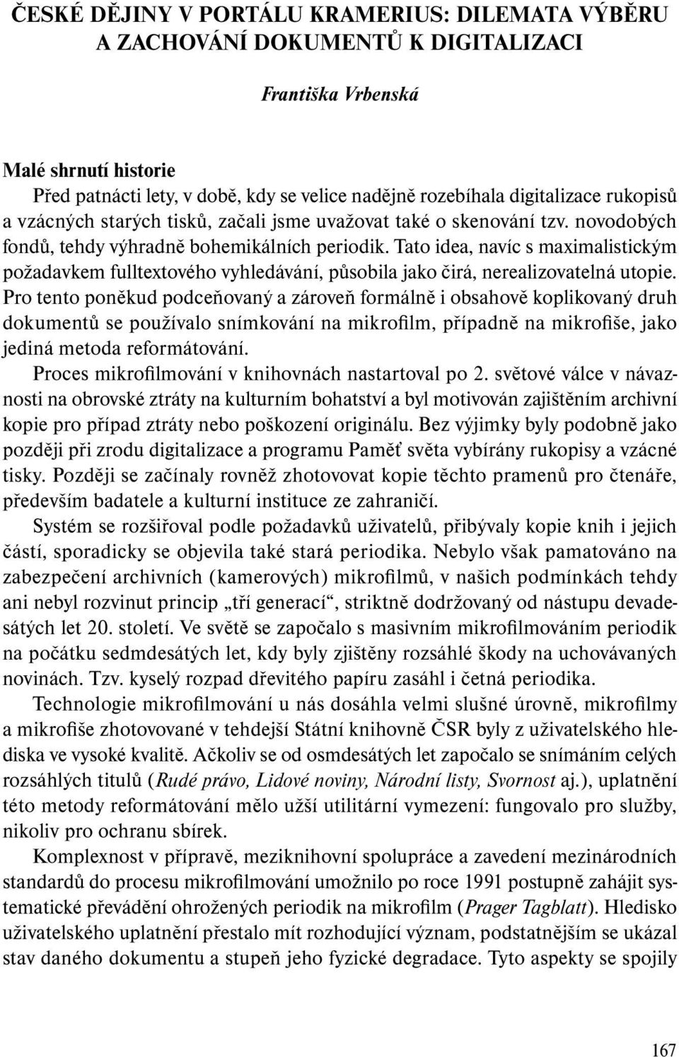 Tato idea, navíc s maximalistickým požadavkem fulltextového vyhledávání, působila jako čirá, nerealizovatelná utopie.