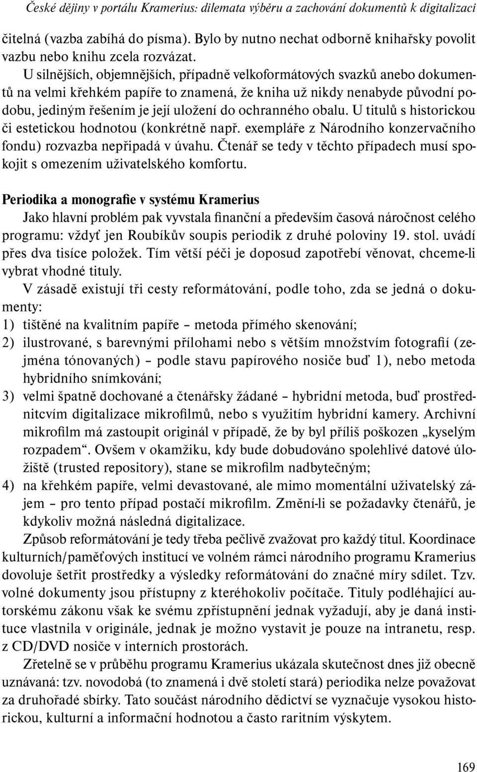 ochranného obalu. U titulů s historickou či estetickou hodnotou (konkrétně např. exempláře z Národního konzervačního fondu) rozvazba nepřipadá v úvahu.