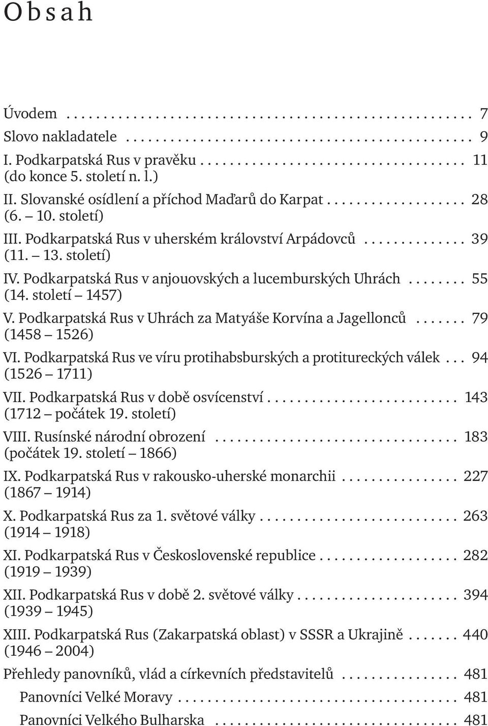 Podkarpatská Rus v anjouovských a lucemburských Uhrách........ 55 (14. století 1457) V. Podkarpatská Rus v Uhrách za Matyáše Korvína a Jagellonců....... 79 (1458 1526) VI.