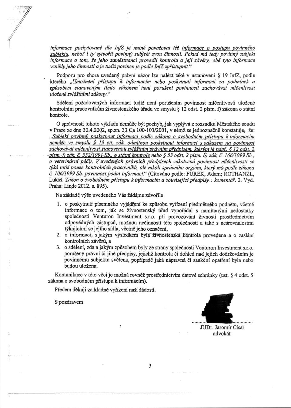 " Podporu pro shora uvedeny pravni nazor lze nalezt take v ustanoveni 19 InfZ, podle ktereho UmoznMY prfstupu k informacfm nebo poskytnutf informace za podmfnek a zpusobem stanovenym timto zakonem *