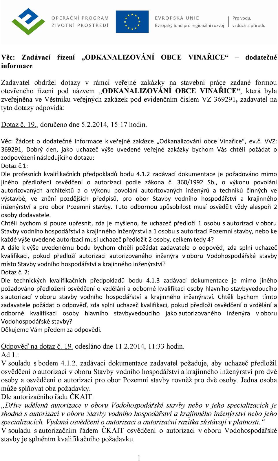 Věc: Žádost o dodatečné informace k veřejné zakázce Odkanalizování obce Vinařice, ev.č. VVZ: 369291, Dobrý den, jako uchazeč výše uvedené veřejné zakázky bychom Vás chtěli požádat o zodpovězení následujícího dotazu: Dotaz č.