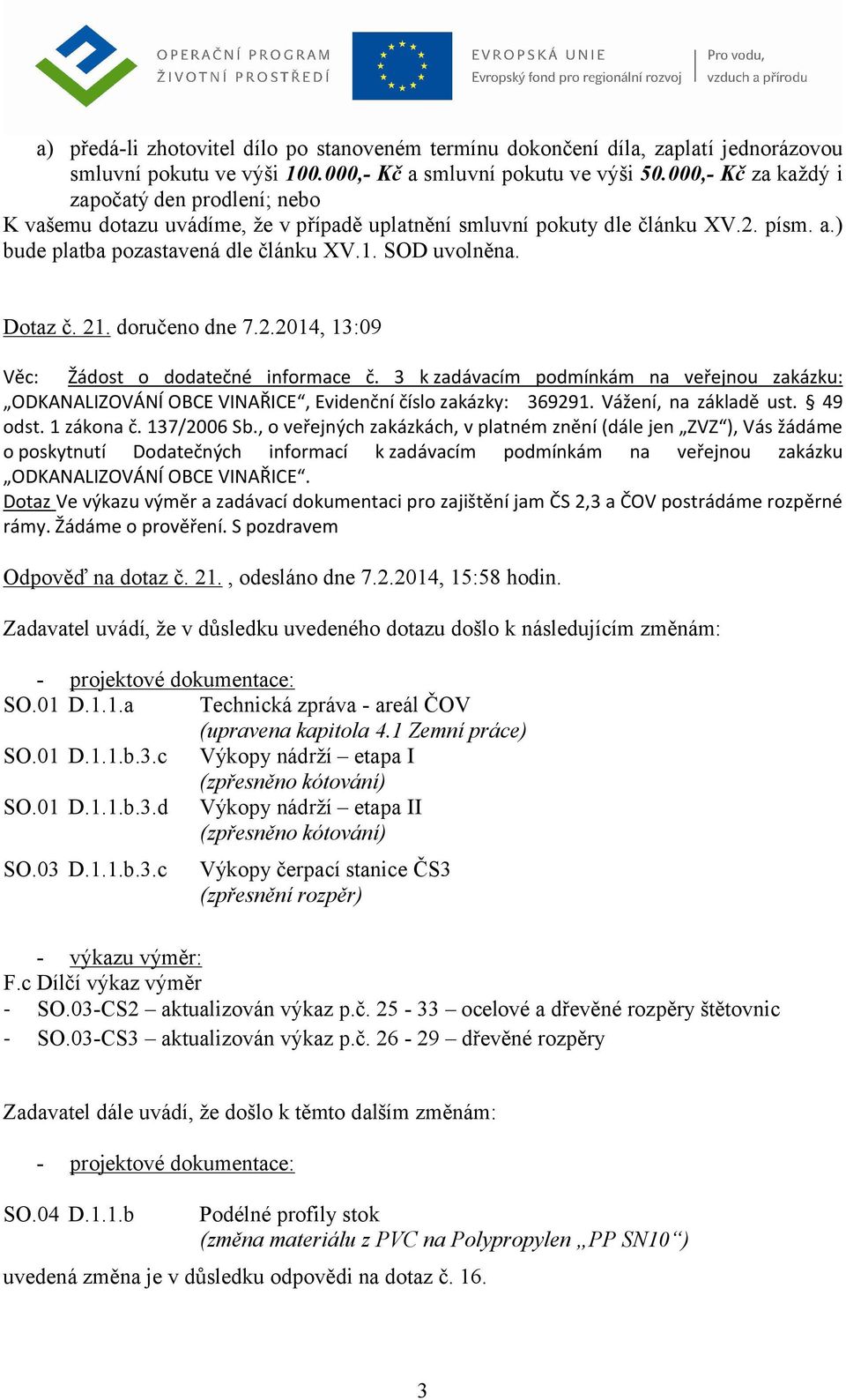 Dotaz č. 21. doručeno dne 7.2.2014, 13:09 Věc: Žádost o dodatečné informace č. 3 k zadávacím podmínkám na veřejnou zakázku: ODKANALIZOVÁNÍ OBCE VINAŘICE, Evidenční číslo zakázky: 369291.