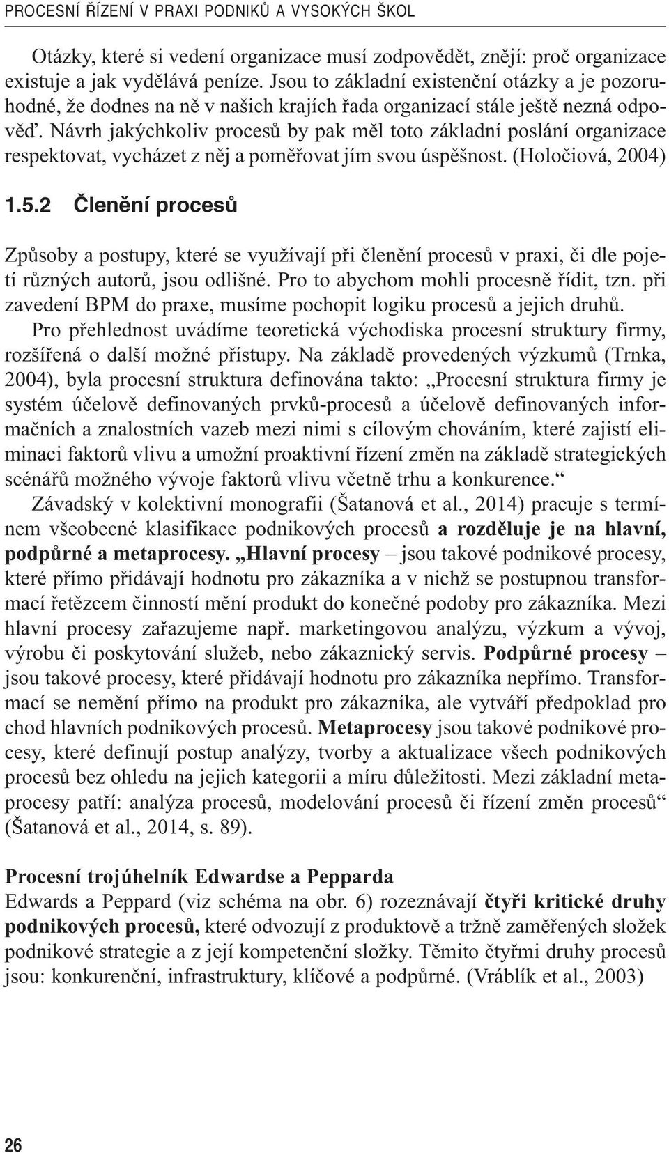 Návrh jakýchkoliv procesů by pak měl toto základní poslání organizace respektovat, vycházet z něj a poměřovat jím svou úspěšnost. (Holočiová, 2004) 1.5.