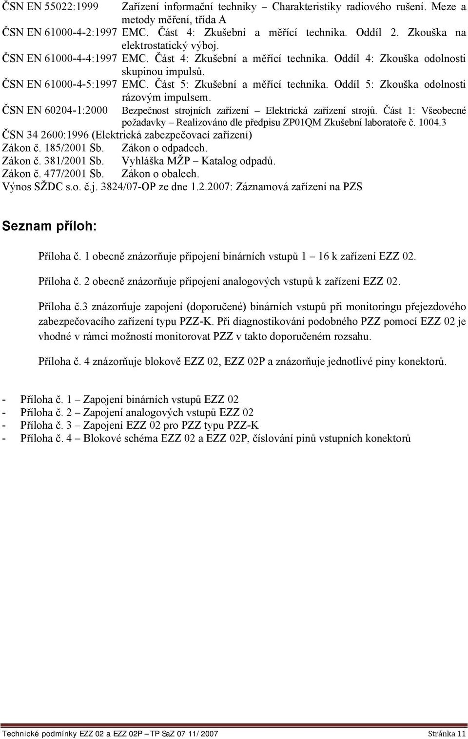 Část 5: Zkušební a měřící technika. Oddíl 5: Zkouška odolnosti rázovým impulsem. ČSN EN 60204-1:2000 Bezpečnost strojních zařízení Elektrická zařízení strojů.