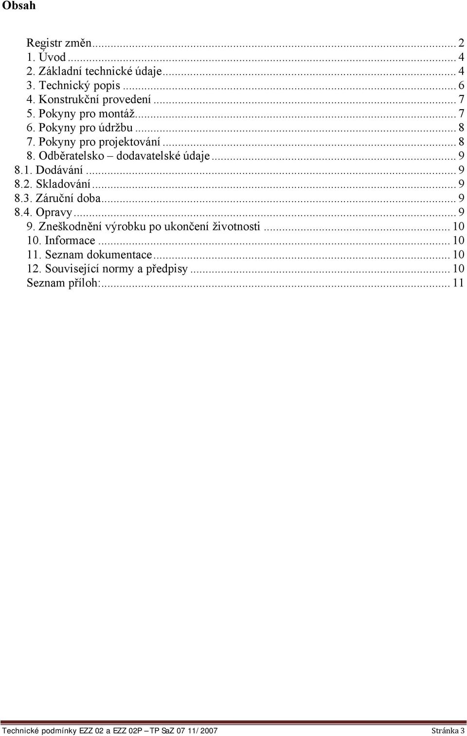 .. 9 8.2. Skladování... 9 8.3. Záruční doba... 9 8.4. Opravy... 9 9. Zneškodnění výrobku po ukončení životnosti... 10 10. Informace.