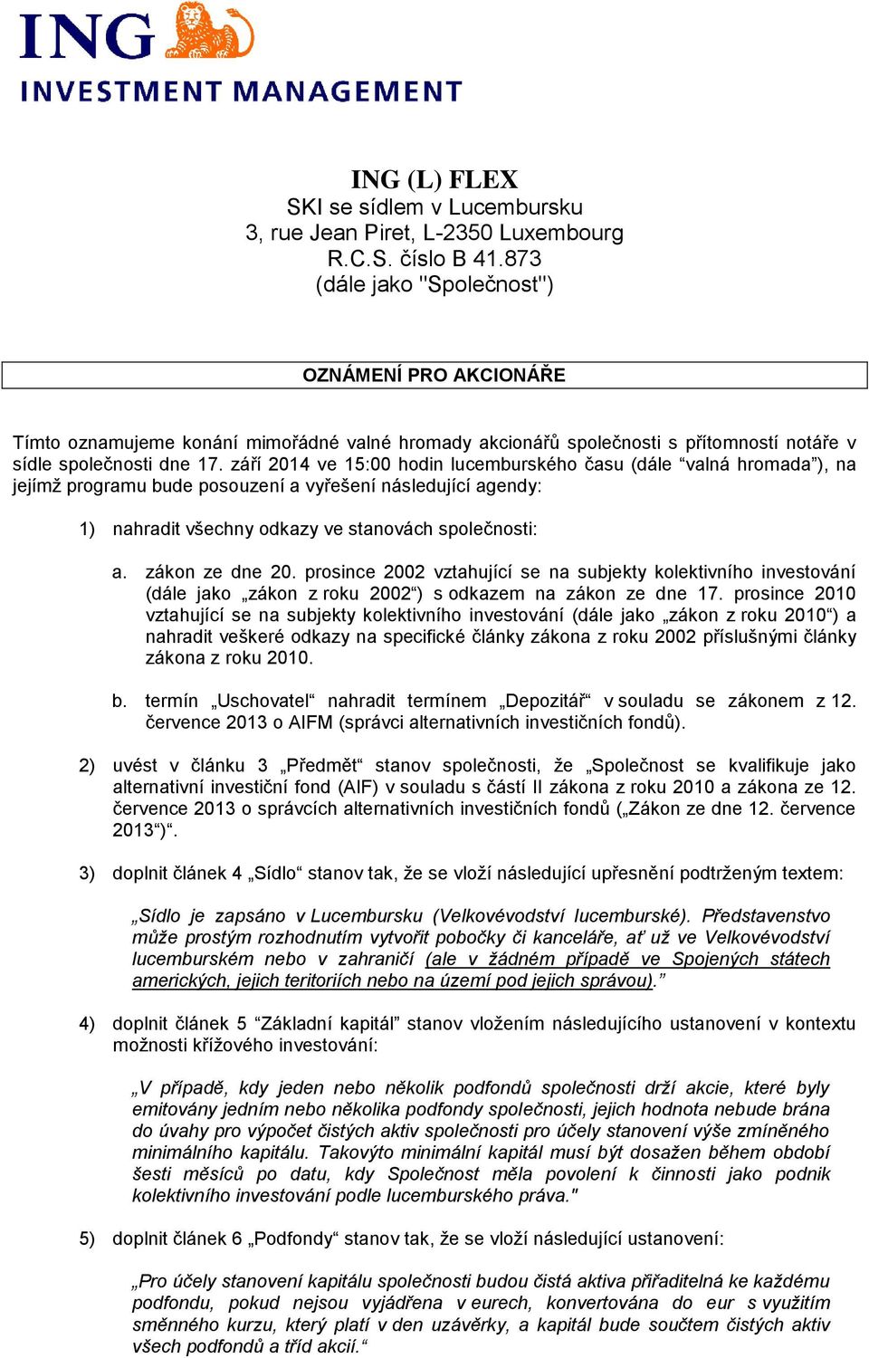 září 2014 ve 15:00 hodin lucemburského času (dále valná hromada ), na jejímž programu bude posouzení a vyřešení následující agendy: 1) nahradit všechny odkazy ve stanovách společnosti: a.