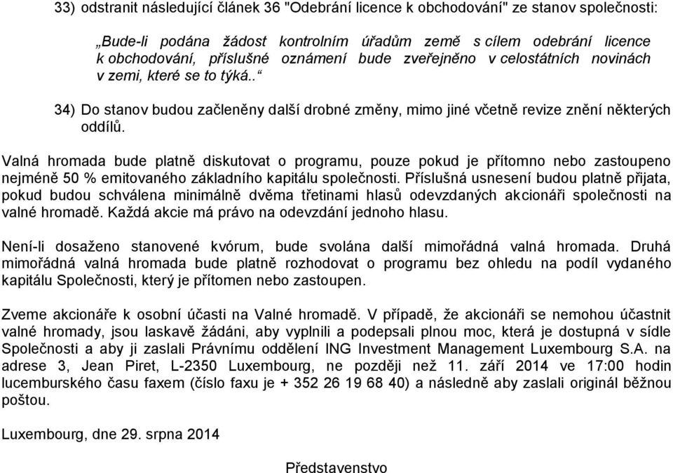 Valná hromada bude platně diskutovat o programu, pouze pokud je přítomno nebo zastoupeno nejméně 50 % emitovaného základního kapitálu společnosti.