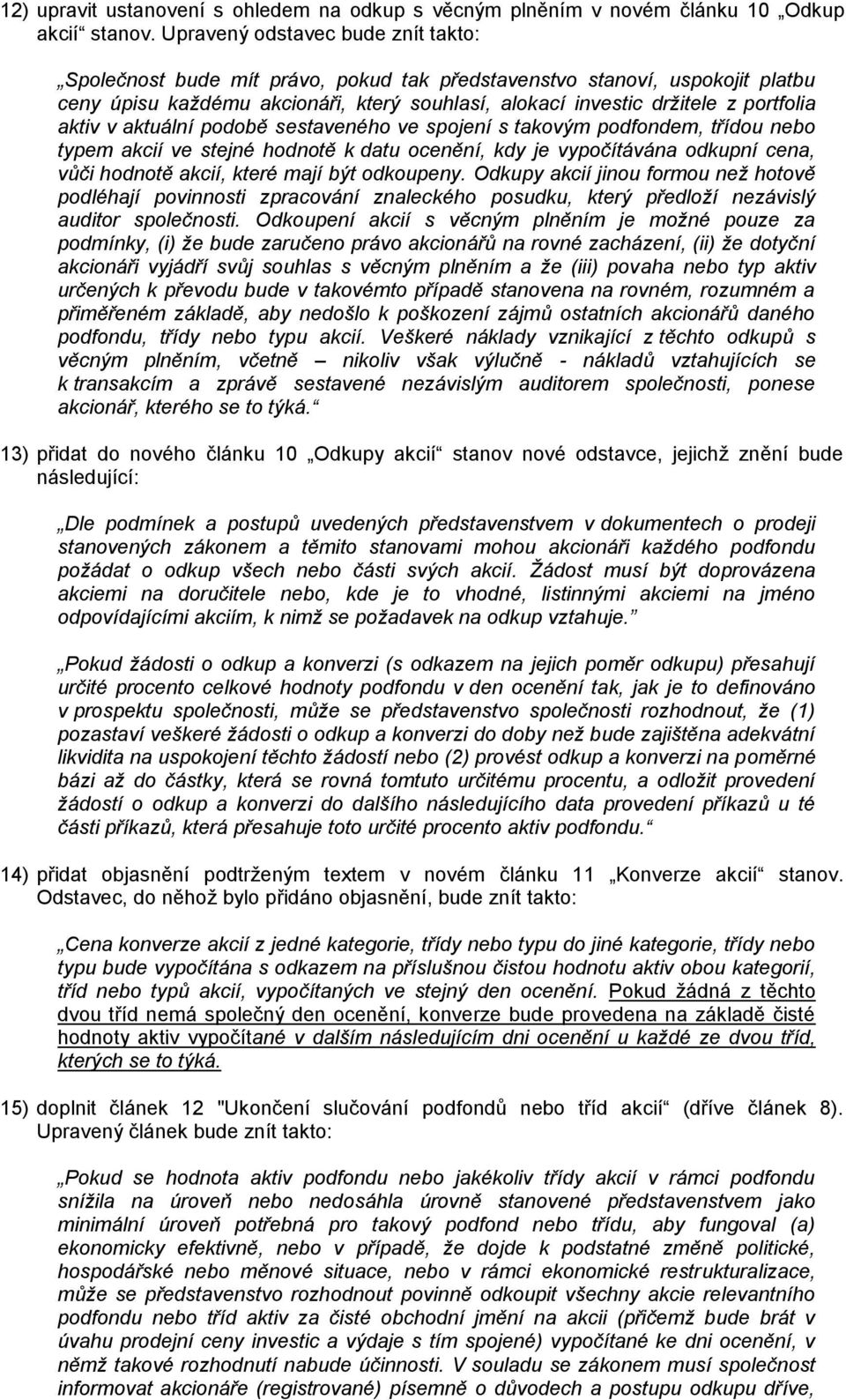 aktiv v aktuální podobě sestaveného ve spojení s takovým podfondem, třídou nebo typem akcií ve stejné hodnotě k datu ocenění, kdy je vypočítávána odkupní cena, vůči hodnotě akcií, které mají být