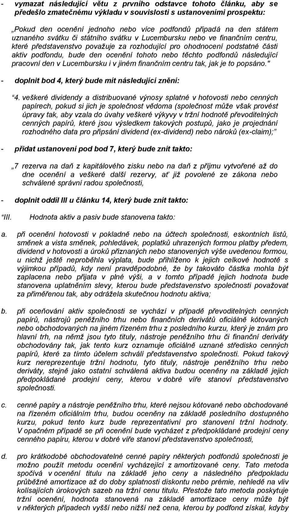 nebo těchto podfondů následující pracovní den v Lucembursku i v jiném finančním centru tak, jak je to popsáno." - doplnit bod 4, který bude mít následující znění: 4.