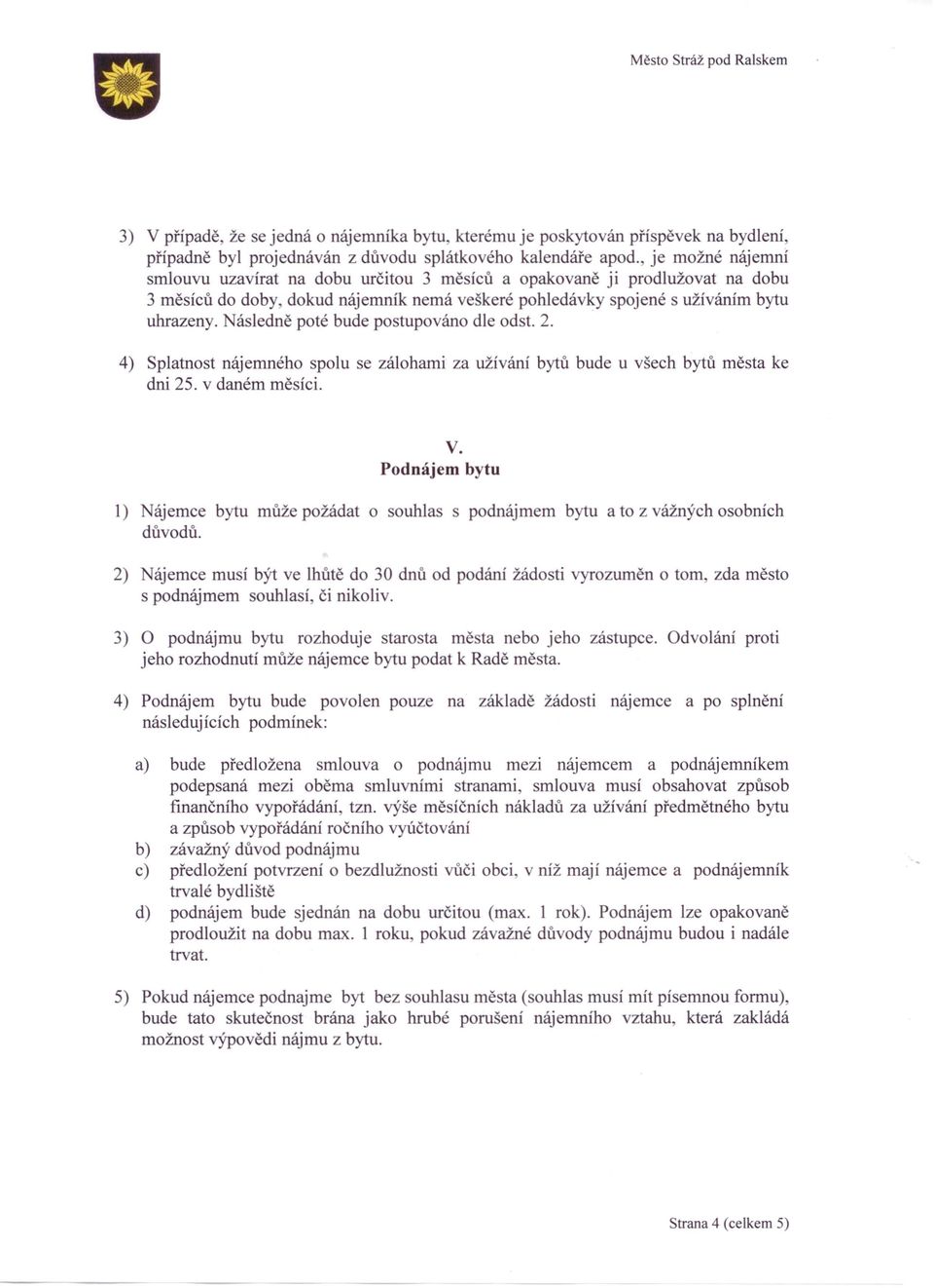 Následně poté bude postupováno dle odst. 2. 4) Splatnost nájemného spolu se zálohami za užívání bytů bude u všech bytů města ke dni 25. v daném měsíci. V.