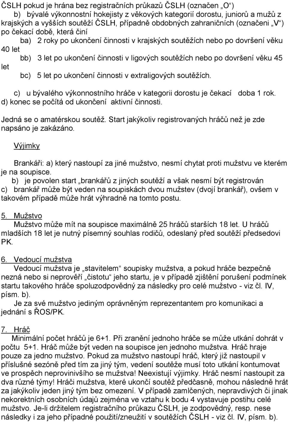 dovršení věku 45 let bc) 5 let po ukončení činnosti v extraligových soutěžích. c) u bývalého výkonnostního hráče v kategorii dorostu je čekací doba 1 rok.