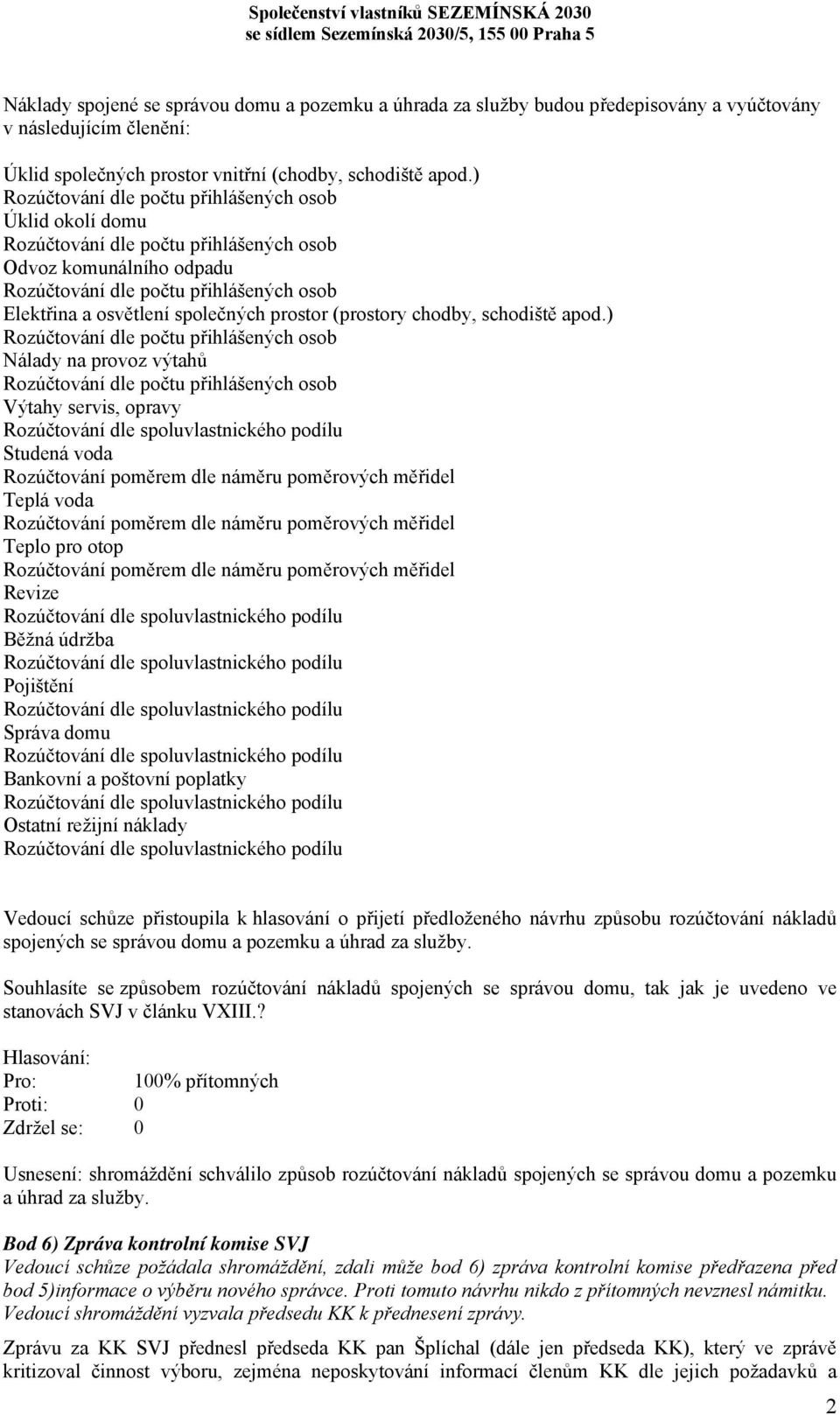 ) Nálady na provoz výtahů Výtahy servis, opravy Studená voda Teplá voda Teplo pro otop Revize Běžná údržba Pojištění Správa domu Bankovní a poštovní poplatky Ostatní režijní náklady Vedoucí schůze