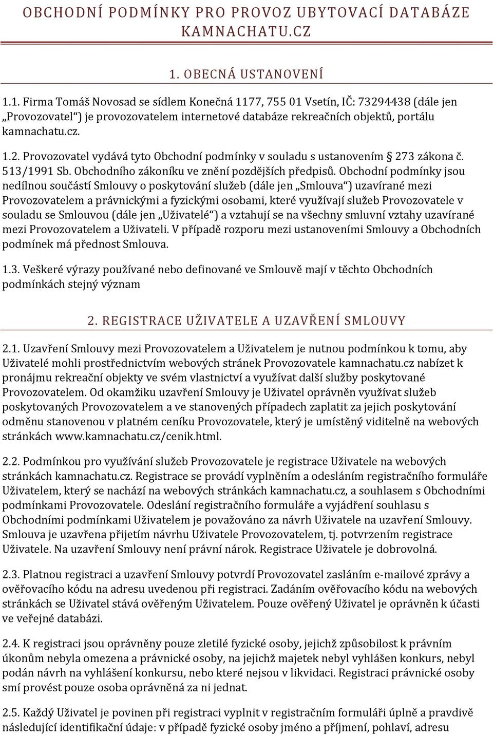 cz. 1.2. Provozovatel vydává tyto Obchodní podmínky v souladu s ustanovením 273 zákona č. 513/1991 Sb. Obchodního zákoníku ve znění pozdějších předpisů.