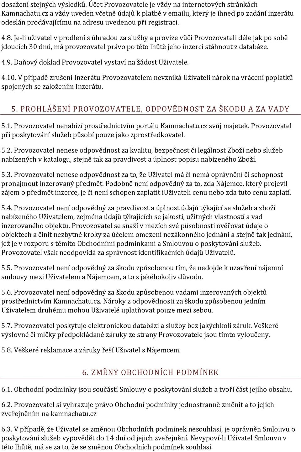 Je-li uživatel v prodlení s úhradou za služby a provize vůči Provozovateli déle jak po sobě jdoucích 30 dnů, má provozovatel právo po této lhůtě jeho inzerci stáhnout z databáze. 4.9.