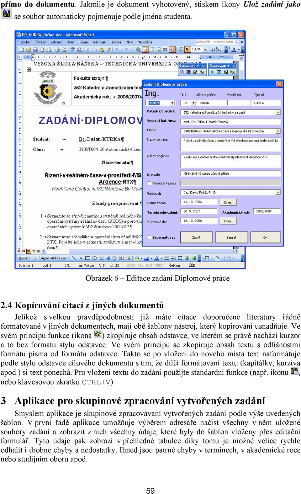 usnadňuje. Ve svém principu funkce (ikona ) zkopíruje obsah odstavce, ve kterém se právě nachází kurzor a to bez formátu stylu odstavce.