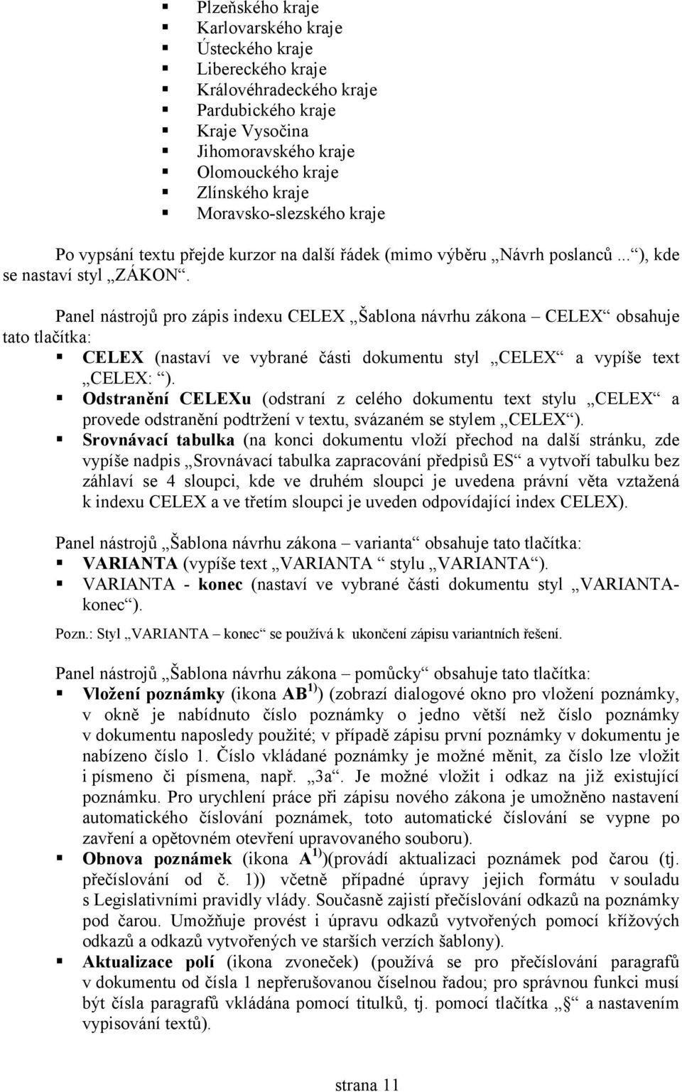 Panel nástrojů pro zápis indeu CELEX Šablona návrhu zákona CELEX obsahuje tato tlačítka: CELEX (nastaví ve vybrané části dokumentu styl CELEX a vypíše tet CELEX: ).