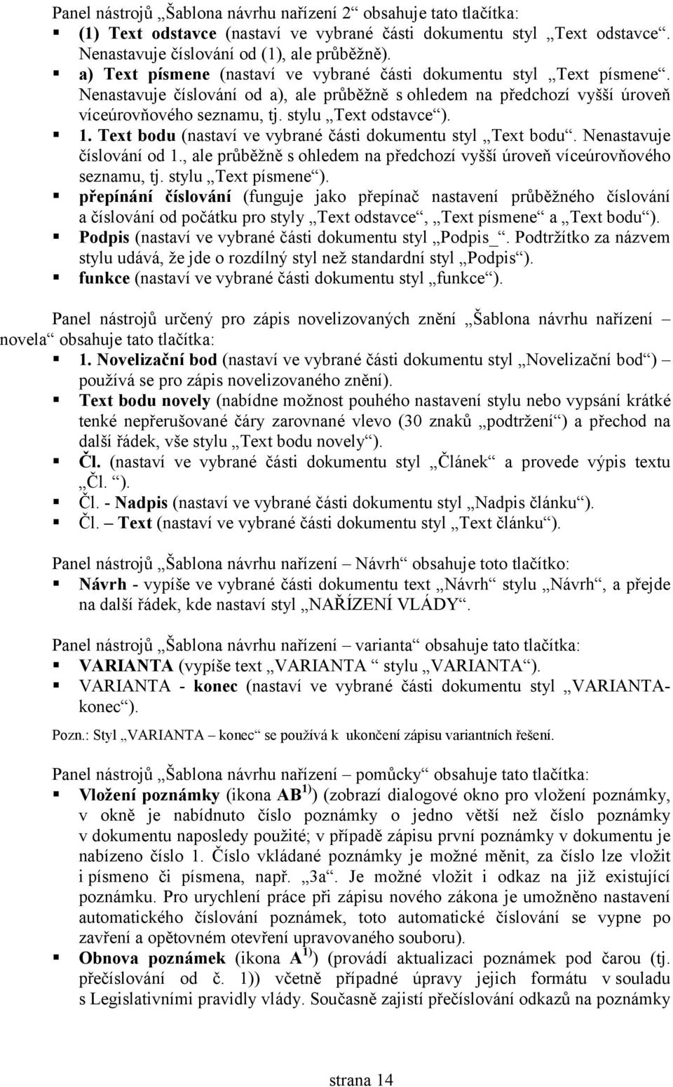 Tet bodu (nastaví ve vybrané části dokumentu styl Tet bodu. Nenastavuje číslování od 1., ale průběžně s ohledem na předchozí vyšší úroveň víceúrovňového seznamu, tj. stylu Tet písmene ).