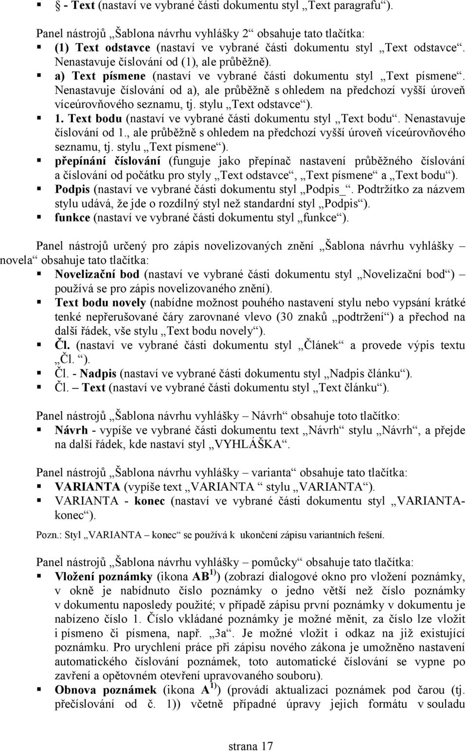 Nenastavuje číslování od a), ale průběžně s ohledem na předchozí vyšší úroveň víceúrovňového seznamu, tj. stylu Tet odstavce ). 1. Tet bodu (nastaví ve vybrané části dokumentu styl Tet bodu.