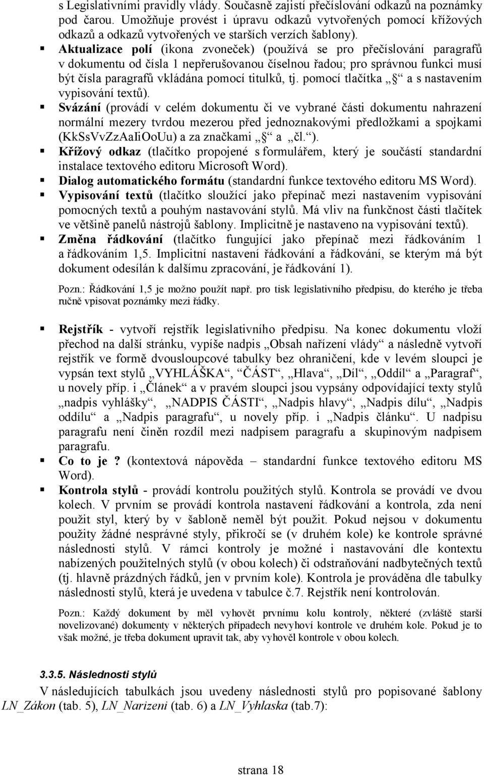 Aktualizace polí (ikona zvoneček) (používá se pro přečíslování paragrafů v dokumentu od čísla 1 nepřerušovanou číselnou řadou; pro správnou funkci musí být čísla paragrafů vkládána pomocí titulků, tj.