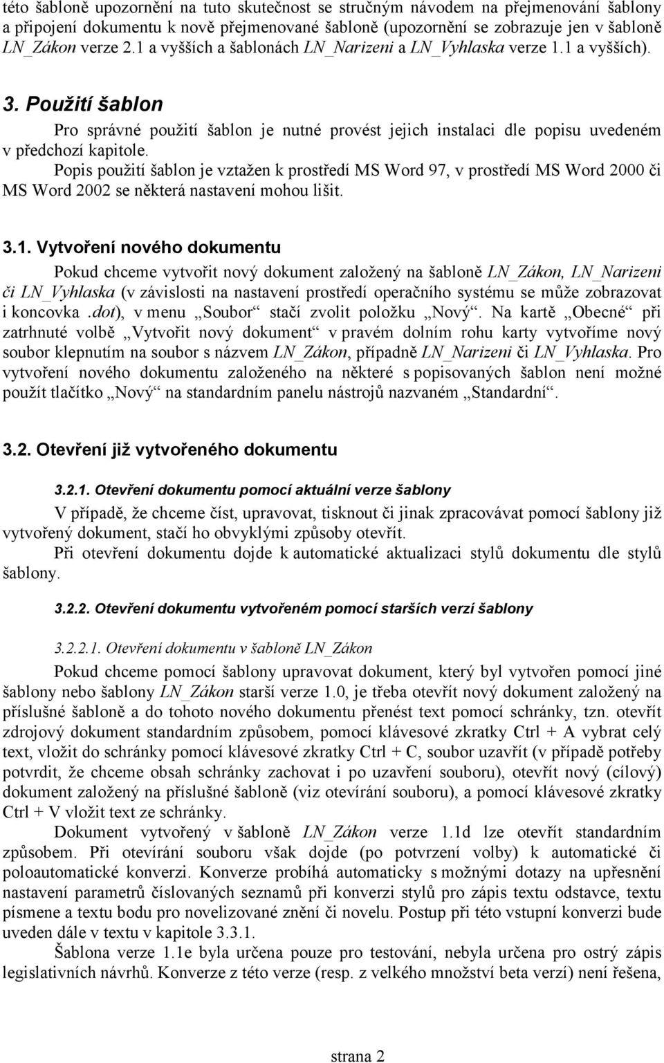 Popis použití šablon je vztažen k prostředí MS Word 97, v prostředí MS Word 2000 či MS Word 2002 se některá nastavení mohou lišit. 3.1.