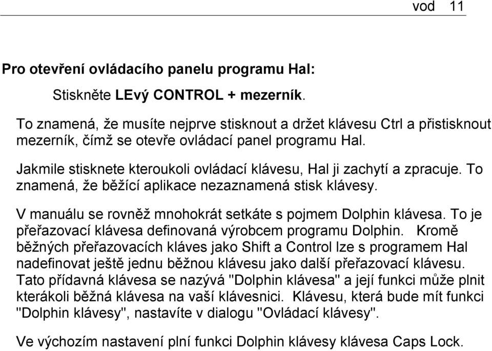 Jakmile stisknete kteroukoli ovládací klávesu, Hal ji zachytí a zpracuje. To znamená, že běžící aplikace nezaznamená stisk klávesy. V manuálu se rovněž mnohokrát setkáte s pojmem Dolphin klávesa.