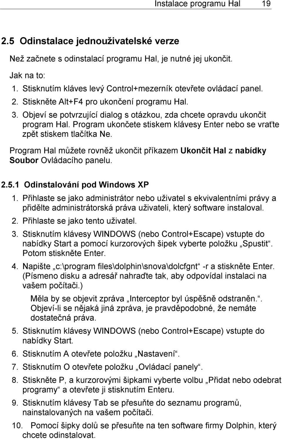 Program ukončete stiskem klávesy Enter nebo se vraťte zpět stiskem tlačítka Ne. Program Hal můžete rovněž ukončit příkazem Ukončit Hal z nabídky Soubor Ovládacího panelu. 2.5.