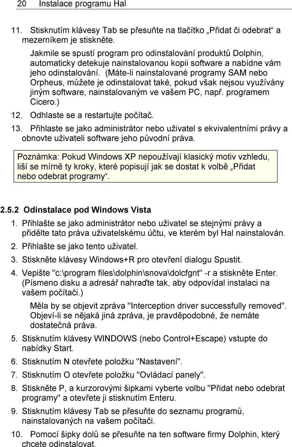 (Máte-li nainstalované programy SAM nebo Orpheus, můžete je odinstalovat také, pokud však nejsou využívány jiným software, nainstalovaným ve vašem PC, např. programem Cicero.) 12.