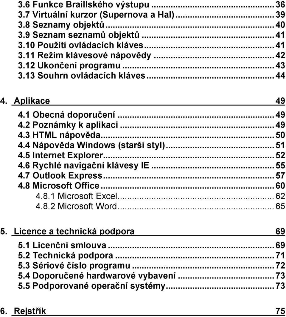 4 Nápověda Windows (starší styl)...51 4.5 Internet Explorer...52 4.6 Rychlé navigační klávesy IE...55 4.7 Outlook Express...57 4.8 Microsoft Office...60 4.8.1 Microsoft Excel...62 4.8.2 Microsoft Word.