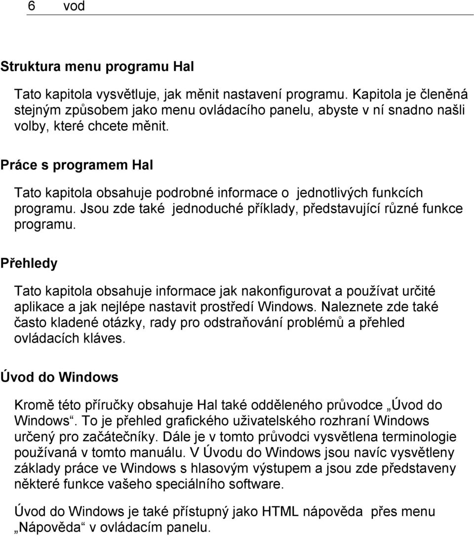 Práce s programem Hal Tato kapitola obsahuje podrobné informace o jednotlivých funkcích programu. Jsou zde také jednoduché příklady, představující různé funkce programu.