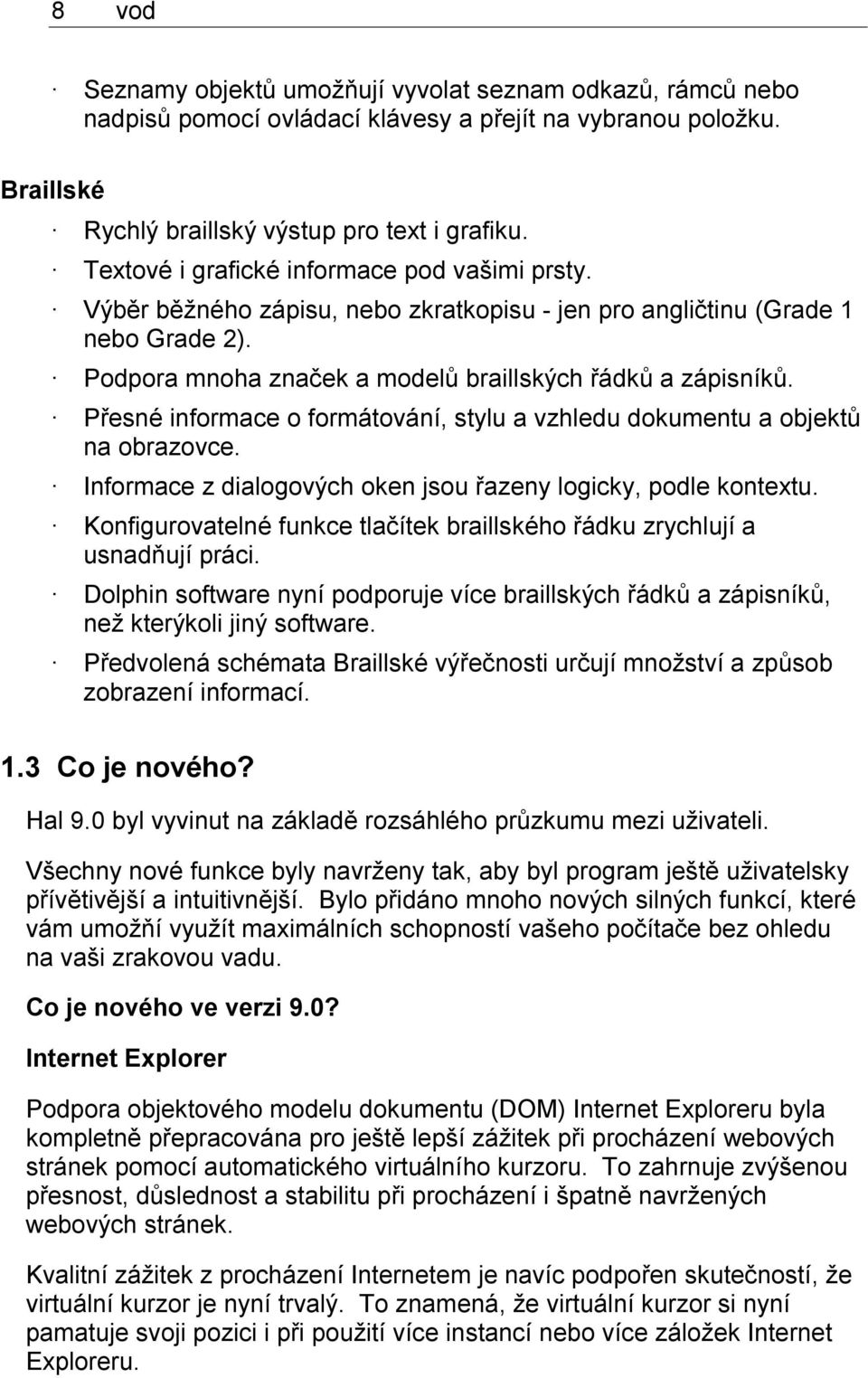 Přesné informace o formátování, stylu a vzhledu dokumentu a objektů na obrazovce. Informace z dialogových oken jsou řazeny logicky, podle kontextu.